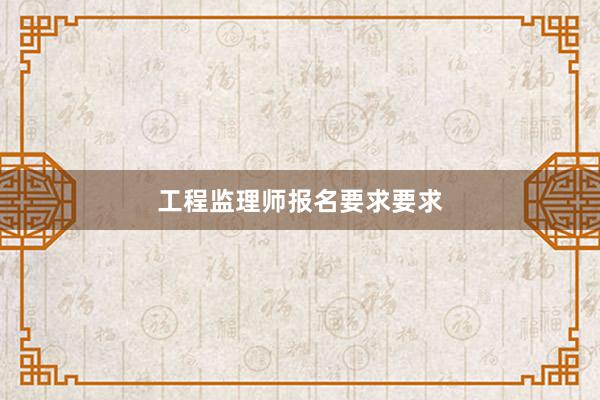 工程监理师报名要求要求